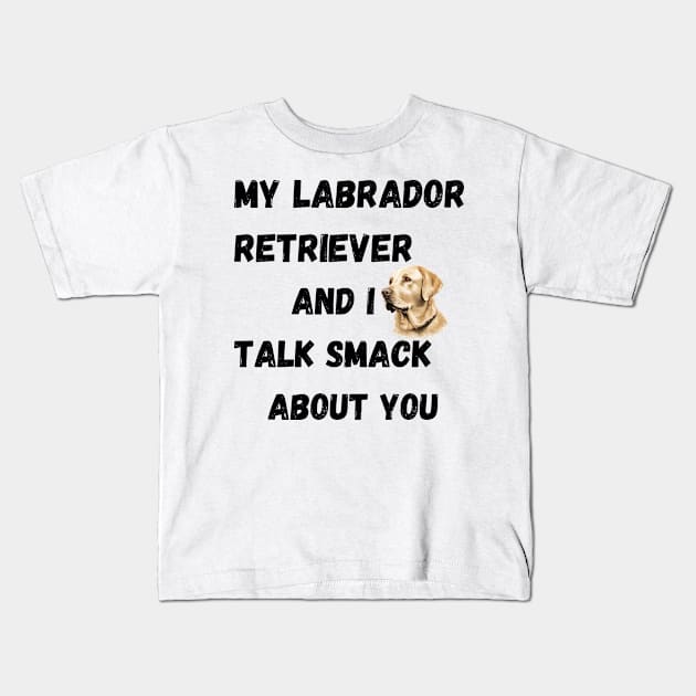 My Labrador Retriever and I Talk Smack Kids T-Shirt by Doodle and Things